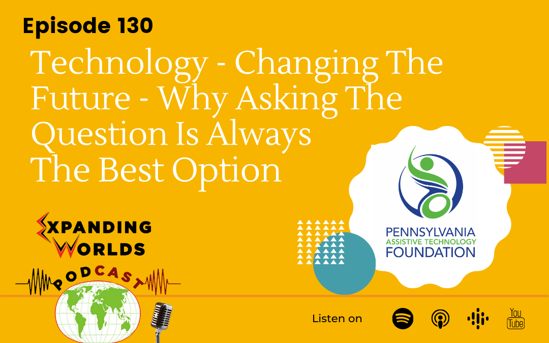 130 Technology – Changing The Future – Why Asking The Question Is Always The Best Option